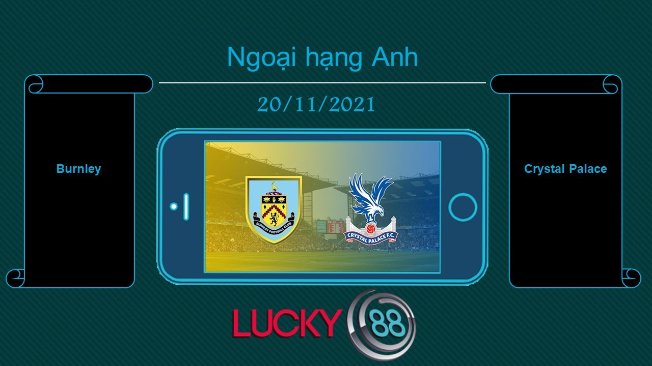 LUCKY88 Burnley vs Crystal Palace , Tip bóng đá miễn phí ngày 20/11/2021