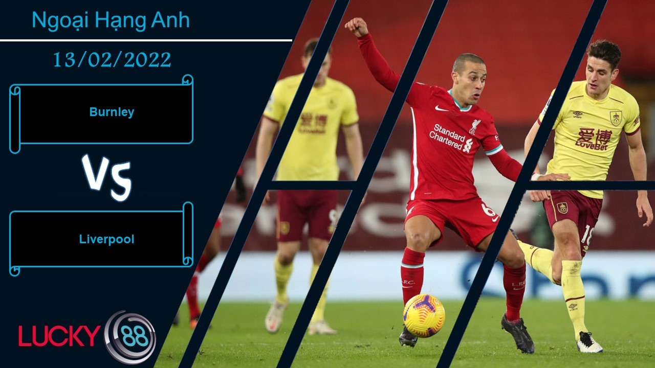LUCKY88 Burnley vs Liverpool, Nhận định bóng đá 13/02/2022, Bám đuổi quyết liệt