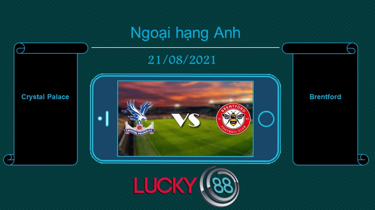 LUCKY88 Crystal Palace vs Brentford , Tip bóng đá miễn phí ngày 21/08/2021