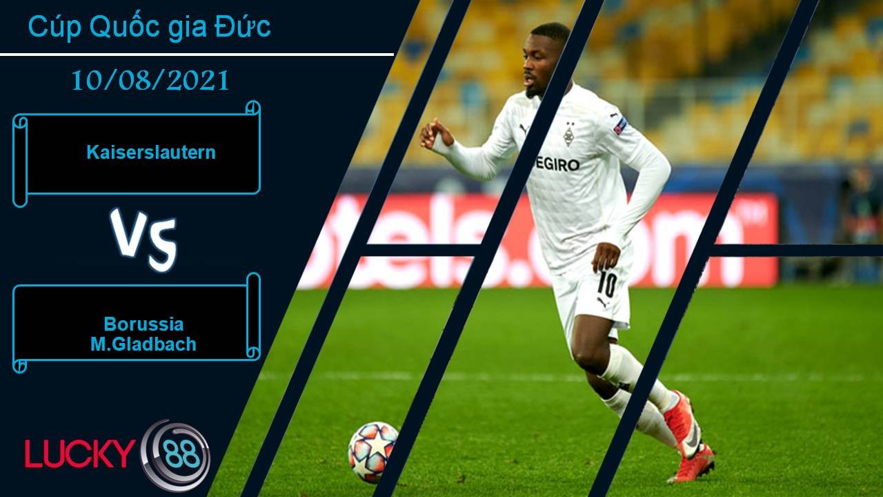 LUCKY88 Kaiserslautern vs Borussia M.Gladbach, Nhận định bóng đá 10/08/2021, Hạ gục chủ nhà