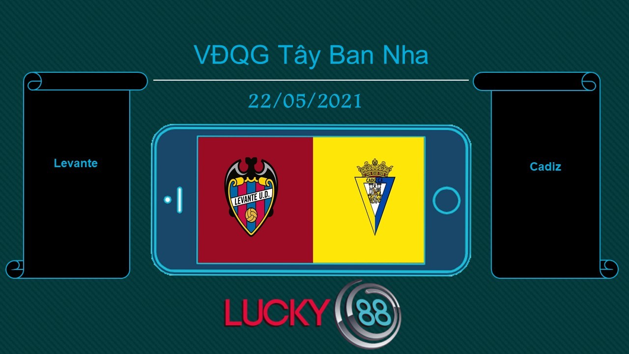 LUCKY88 Levante vs Cadiz , Tip bóng đá miễn phí ngày 22/05/2021