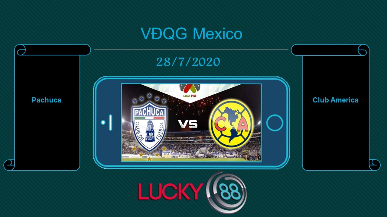 LUCKY88 Pachuca vs Club América, Tip bóng đá miễn phí ngày 28/07/2020