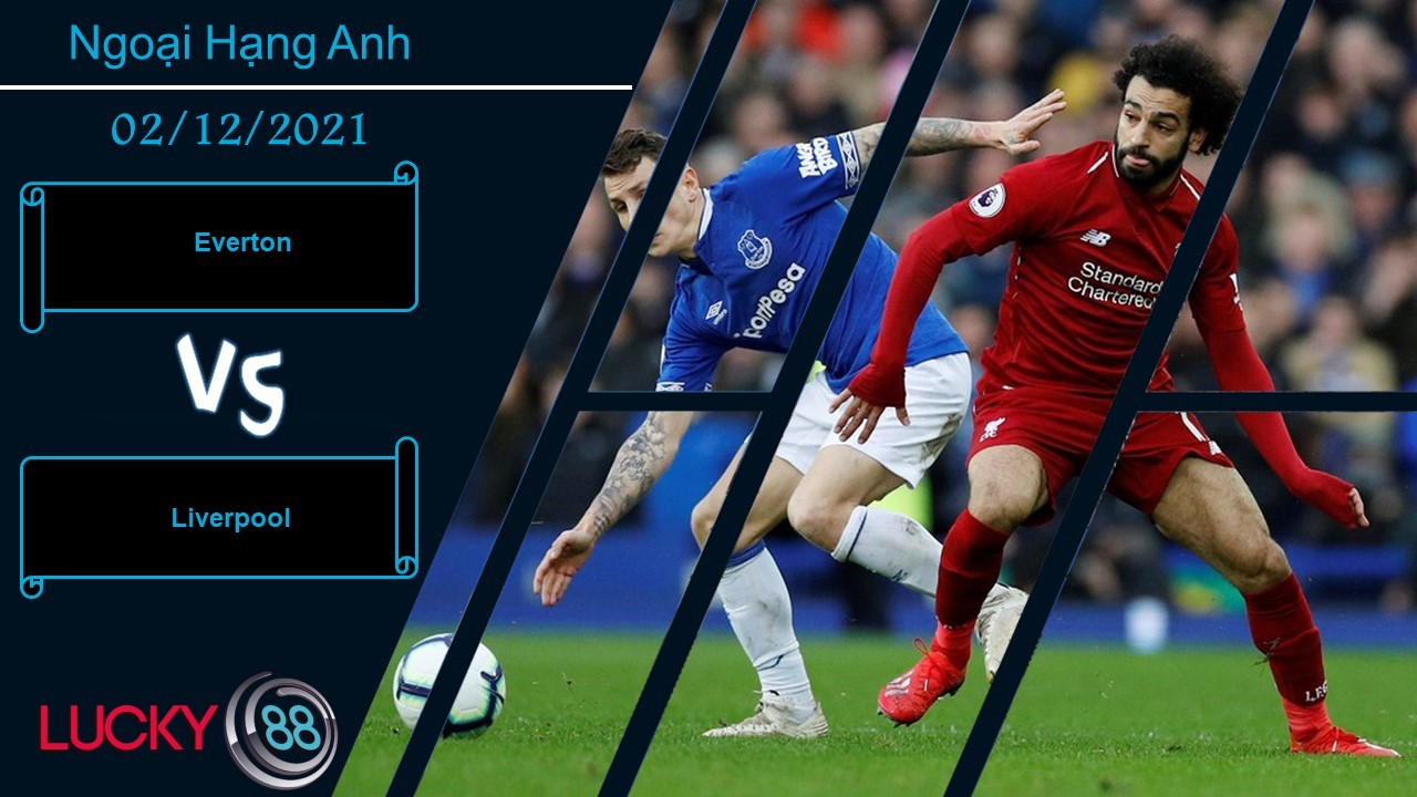 LUCKY88 Everton vs Liverpool, Nhận định bóng đá 02/12/2021, Derby chênh lệch
