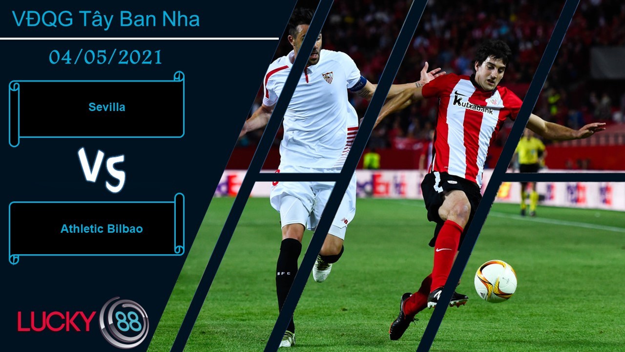 LUCKY88 Sevilla vs Athletic Bilbao , Nhận định bóng đá 04/05/2021, Điểm đến đáng sợ