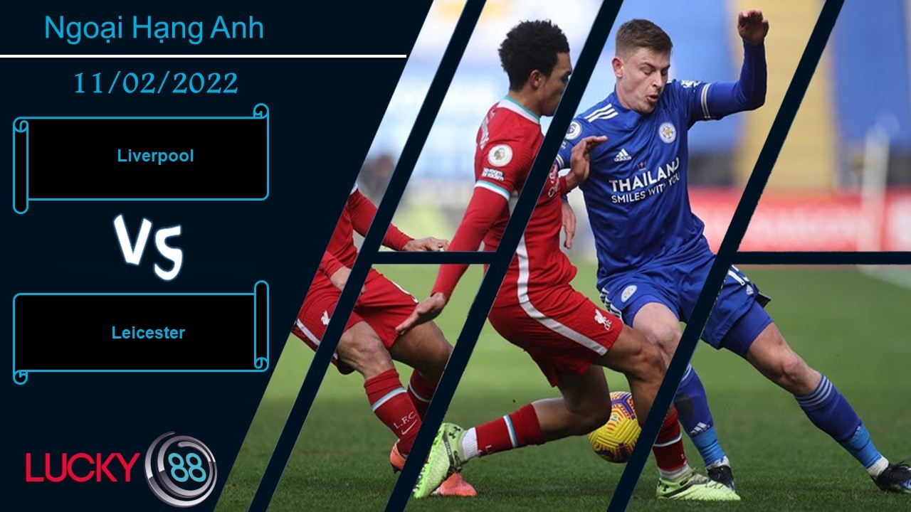 LUCKY88 Liverpool vs Leicester, Nhận định bóng đá 11/02/2022, Quyết chí phục thù