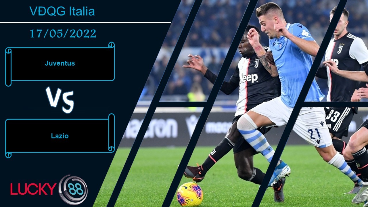 LUCKY88 Juventus vs Lazio , Nhận định bóng đá 17/05/2022, Tưng bừng bàn thắng