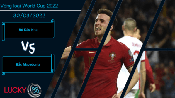LUCKY88 Bồ Đào Nha vs Bắc Macedonia , Nhận định bóng đá 30/03/2022, Cẩn trọng không thừa