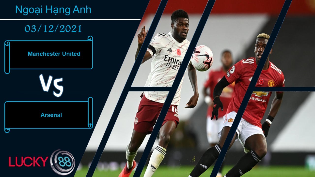 LUCKY88 Manchester United vs Arsenal, Nhận định bóng đá 03/12/2021, Cái dớp khó phá