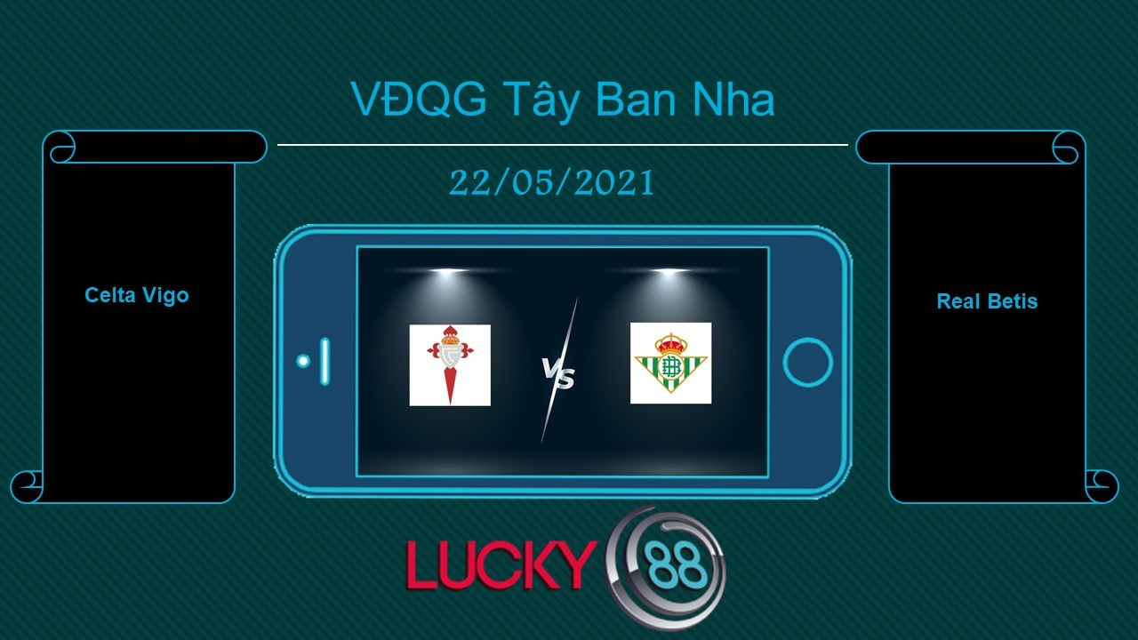 LUCKY88 Celta Vigo vs Real Betis , Tip bóng đá miễn phí ngày 22/05/2021