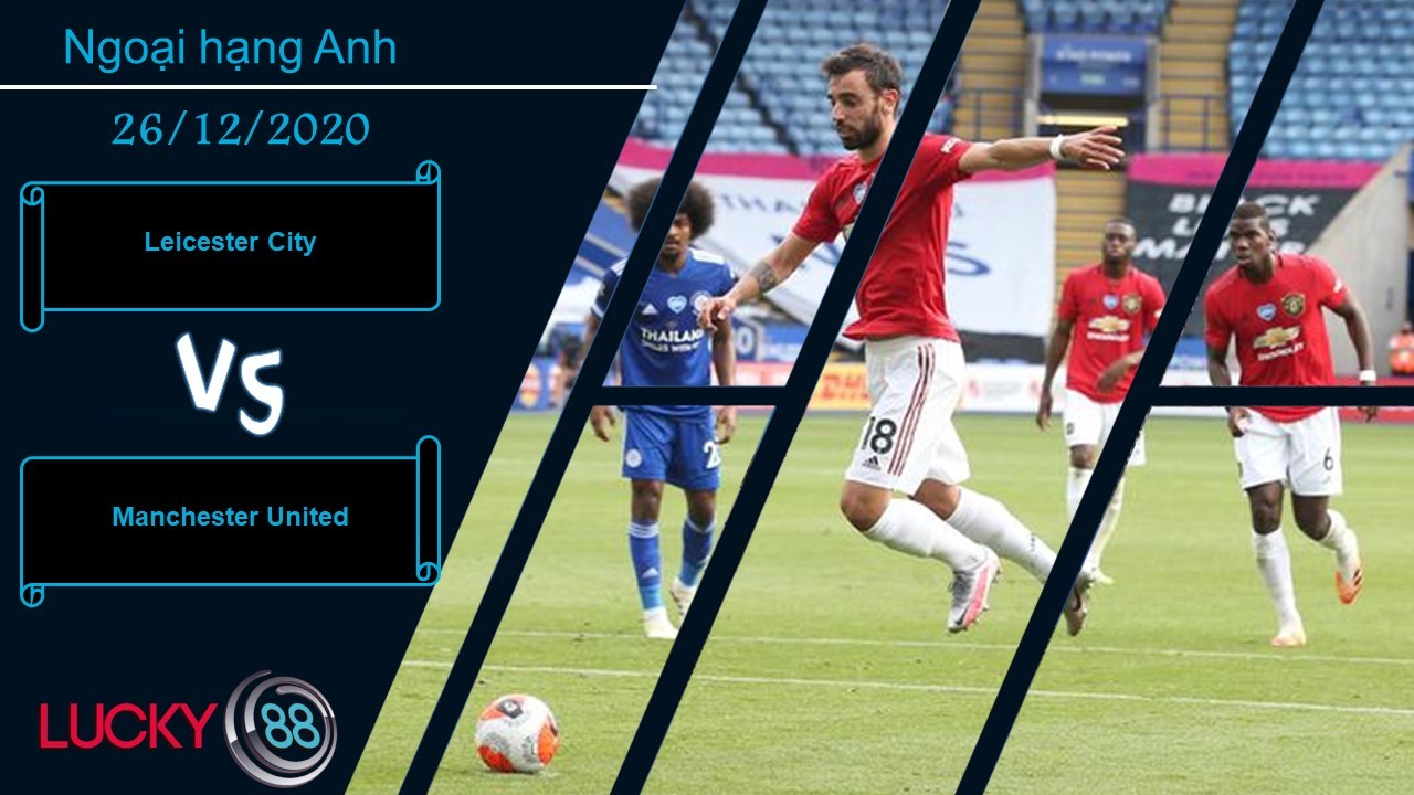 LUCKY88 Leicester City vs Manchester United , Nhận định bóng đá 26/12/2020, Màn thử lửa
