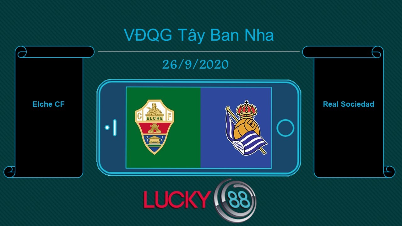 LUCKY88 Elche CF vs Real Sociedad , Tip bóng đá miễn phí ngày 26/09/2020
