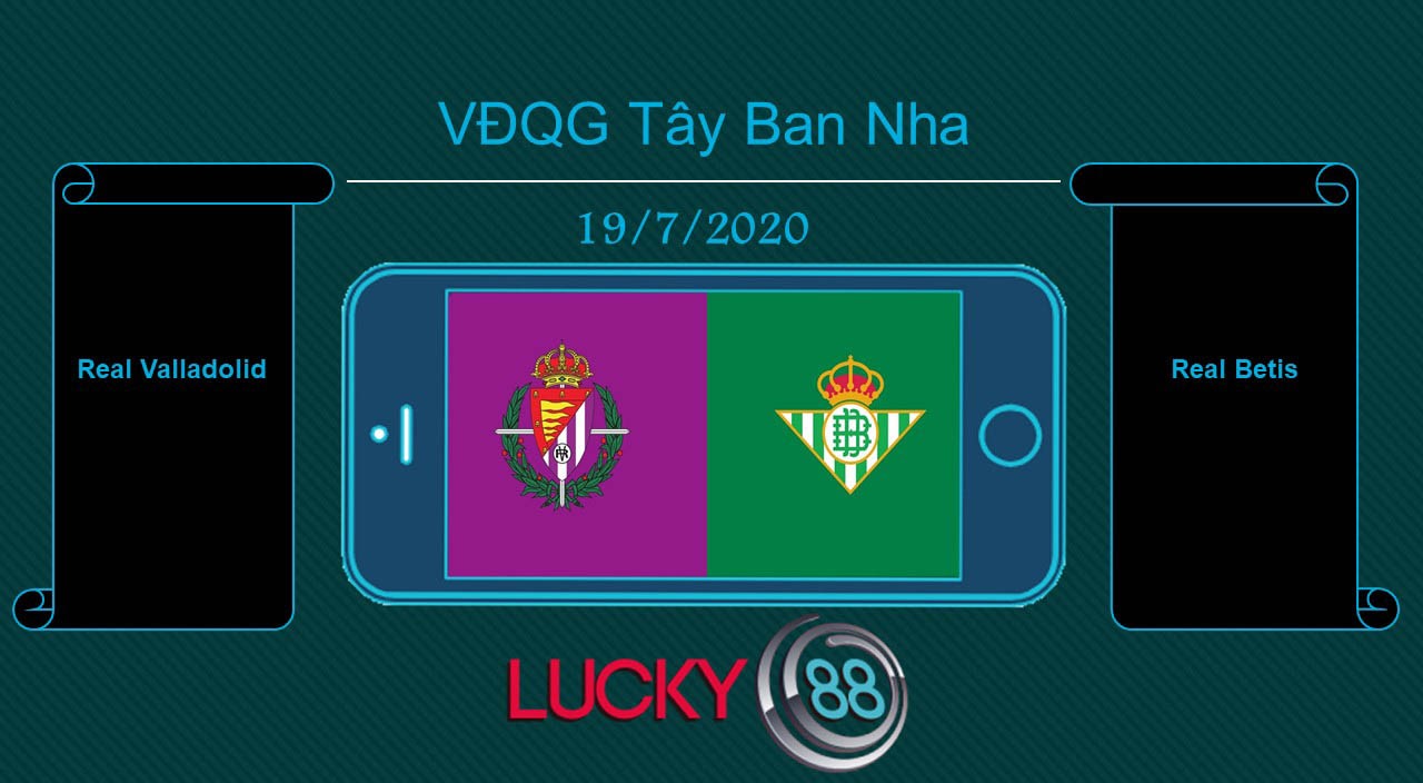 LUCKY88 Real Valladolid vs Real Betis  , Tip bóng đá miễn phí ngày 19/07/2020