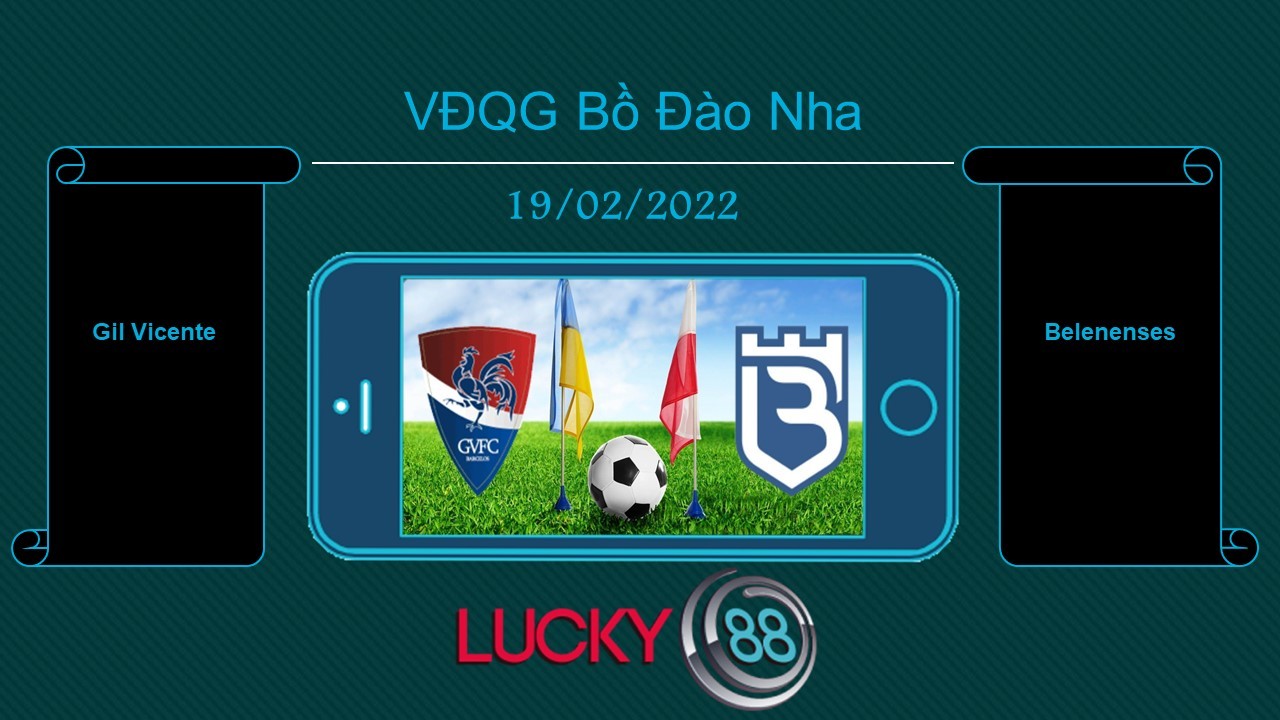 LUCKY88 Gil Vicente vs Belenenses , Tip bóng đá miễn phí ngày 19/02/2022