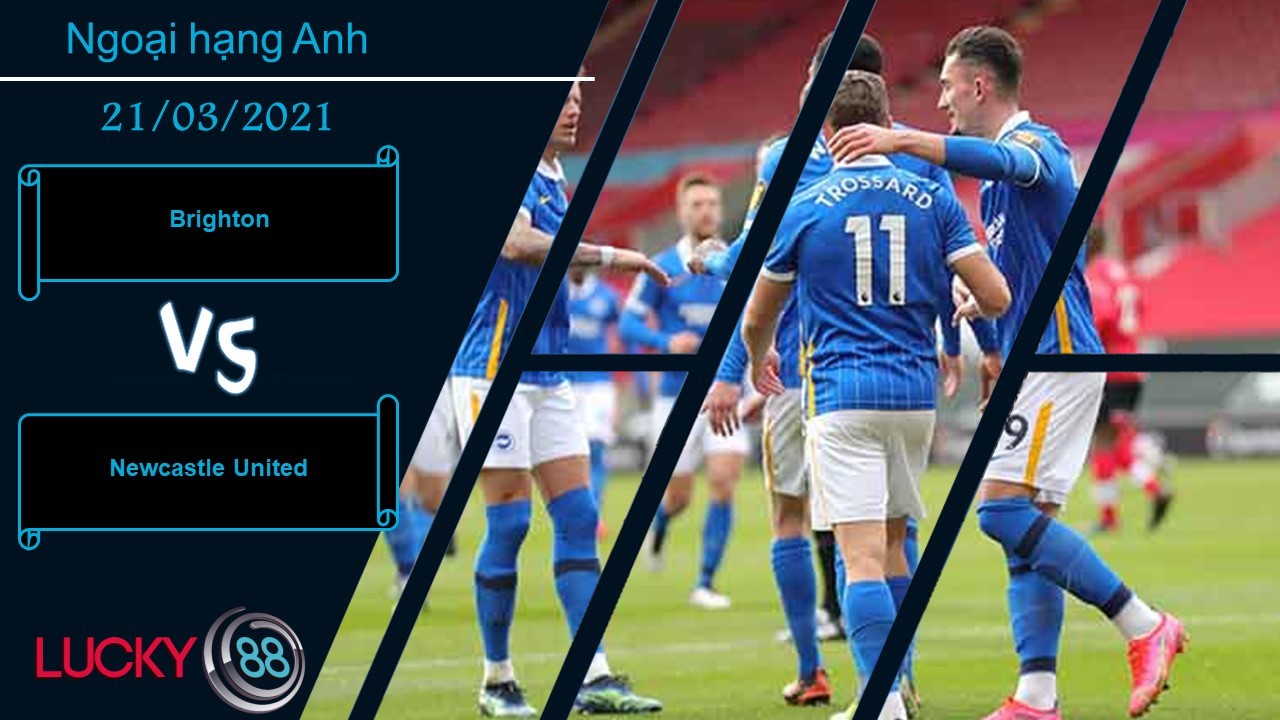 LUCKY88 Brighton vs Newcastle United , Nhận định bóng đá 21/03/2021, Thế trận giằng co