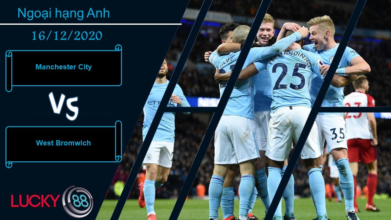 LUCKY88 Manchester City vs West Bromwich , Nhận định bóng đá 16/12/2020, Kết cục dễ đoán