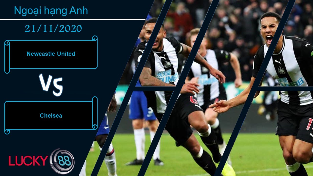 LUCKY88 Newcastle United vs Chelsea , Nhận định bóng đá 21/11/2020, Không để sảy chân