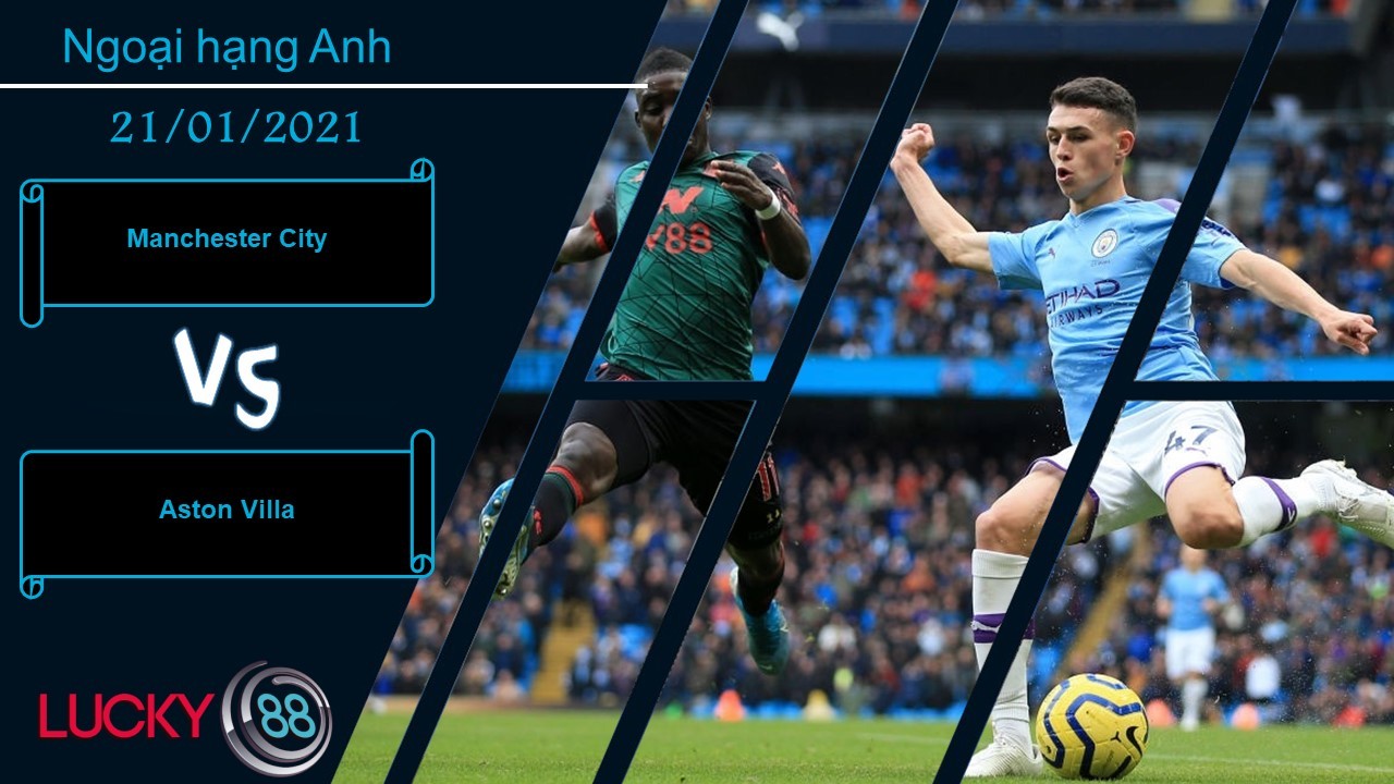 LUCKY88 Manchester City vs Aston Villa , Nhận định bóng đá 21/01/2021, Đè bẹp