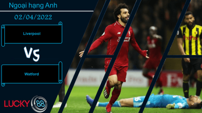 LUCKY88 Liverpool vs Watford , Nhận định bóng đá 02/04/2022, Không được sảy chân