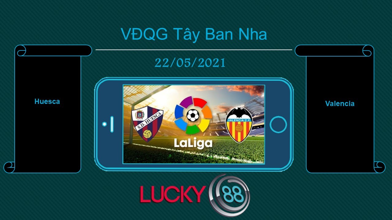 LUCKY88 Huesca vs Valencia , Tip bóng đá miễn phí ngày 22/05/2021
