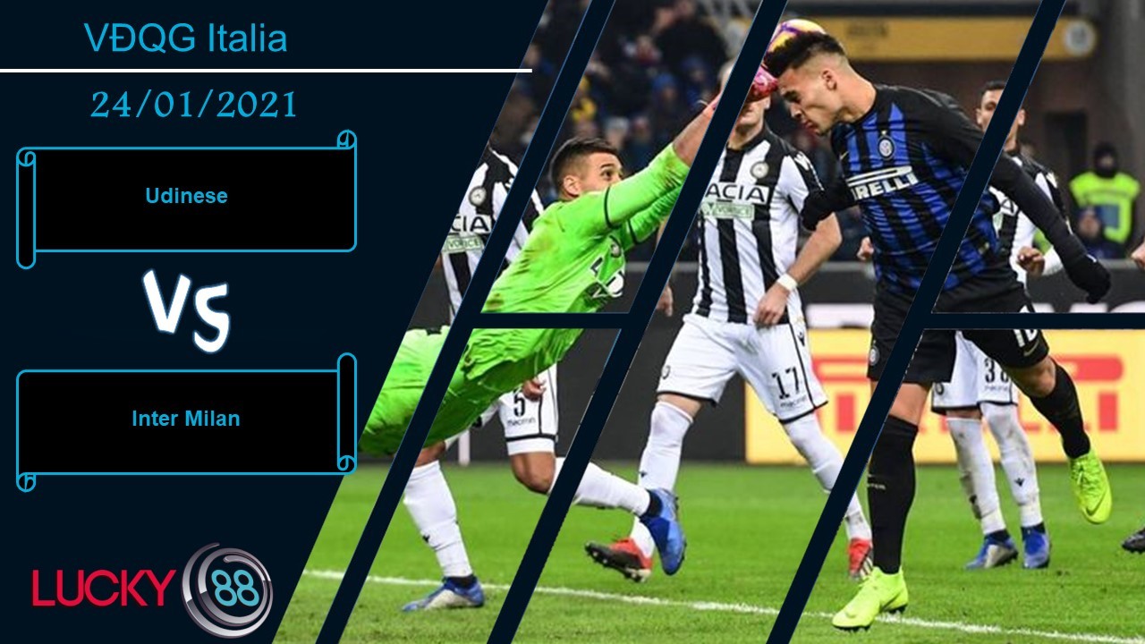 LUCKY88 Udinese vs Inter Milan , Nhận định bóng đá 24/01/2021, Trạng thái hưng phấn