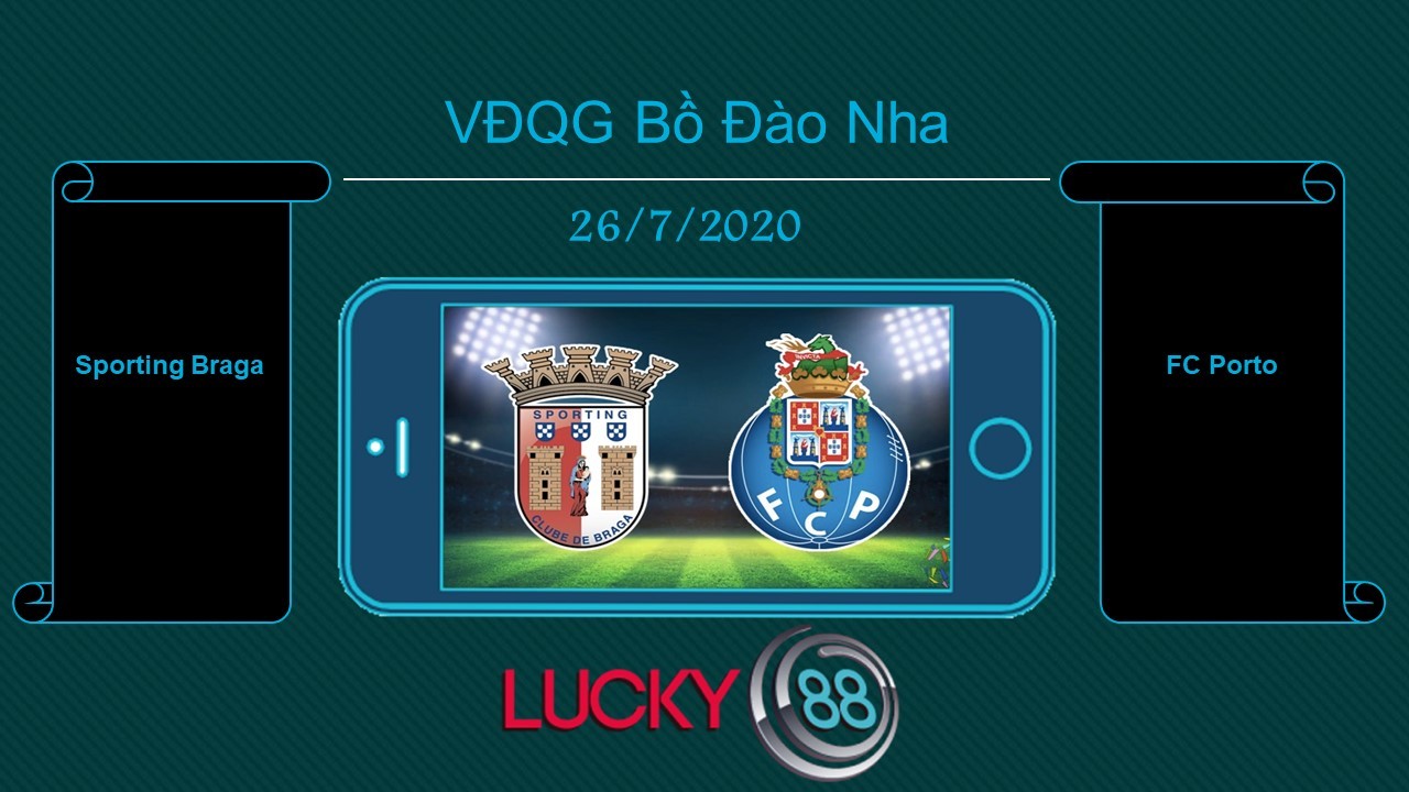 LUCKY88 Sporting Braga vs FC Porto  , Tip bóng đá miễn phí ngày 26/07/2020