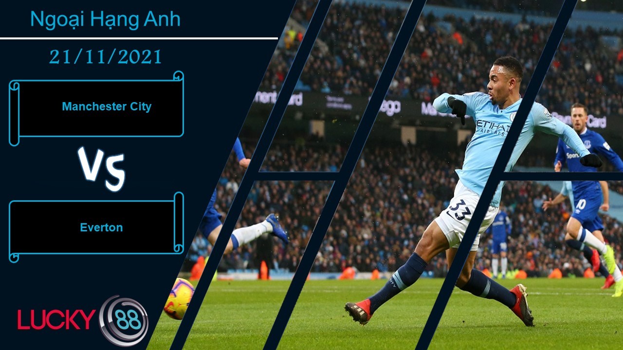 LUCKY88 Manchester City vs Everton, Nhận định bóng đá 21/11/2021, Duy trì mạch thắng