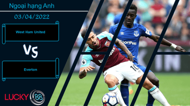 LUCKY88 West Ham United vs Everton , Nhận định bóng đá 03/04/2022, Điểm tựa vững chắc