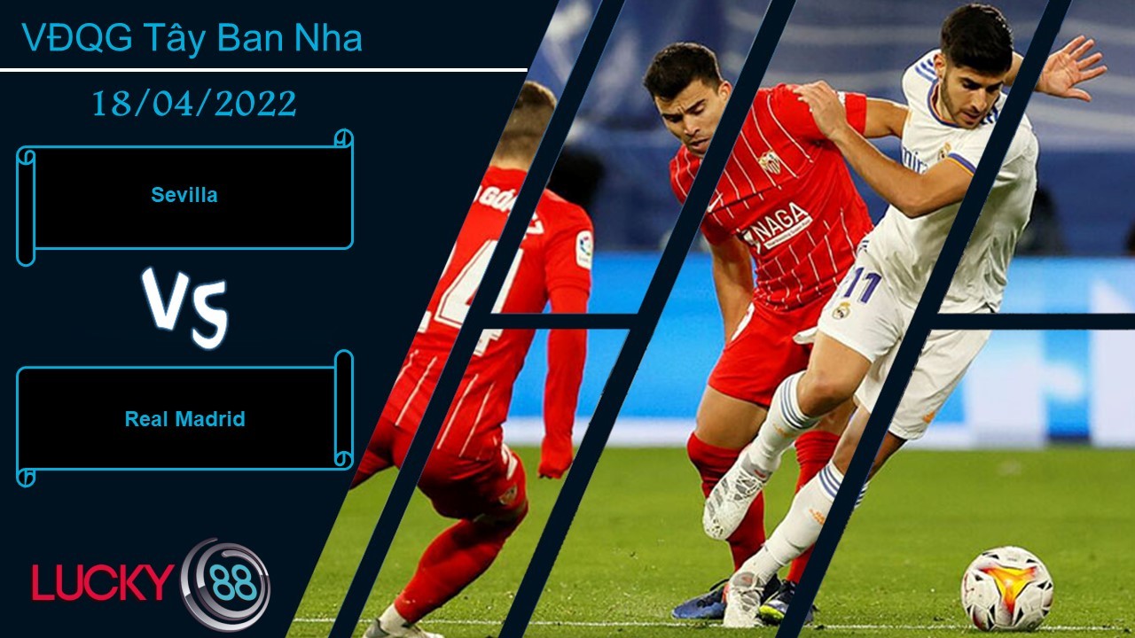 LUCKY88 Sevilla vs Real Madrid , Nhận định bóng đá 18/04/2022, Cú đánh quyết định