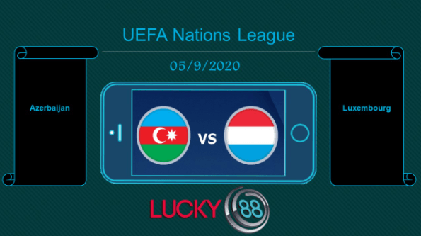 LUCKY88 Azerbaijan vs Luxembourg, Tip bóng đá miễn phí ngày 05/09/2020
